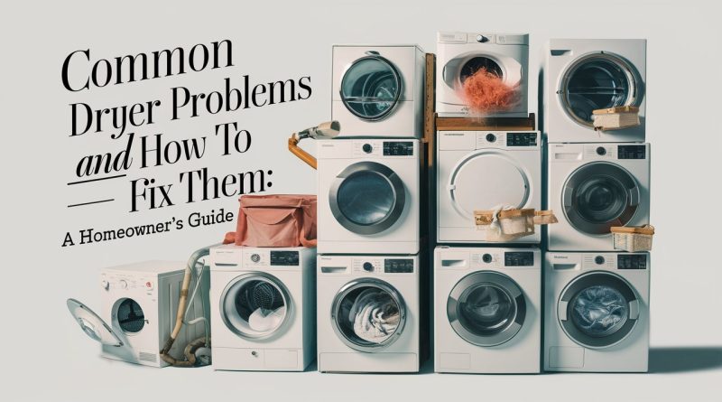 Common Dryer Problems and How to Fix Them: A Homeowner's Guide