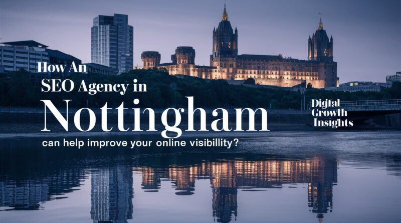 How An SEO Agency In Nottingham Can Help Improve Your Online Visibility?