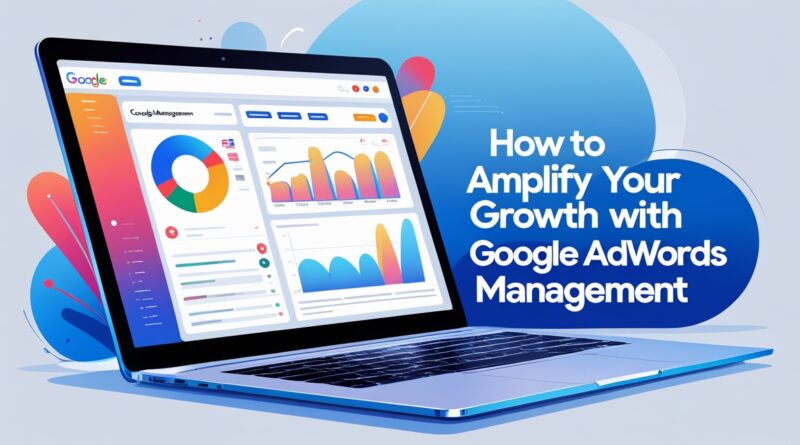 Amplify Your Growth with Google AdWords Management