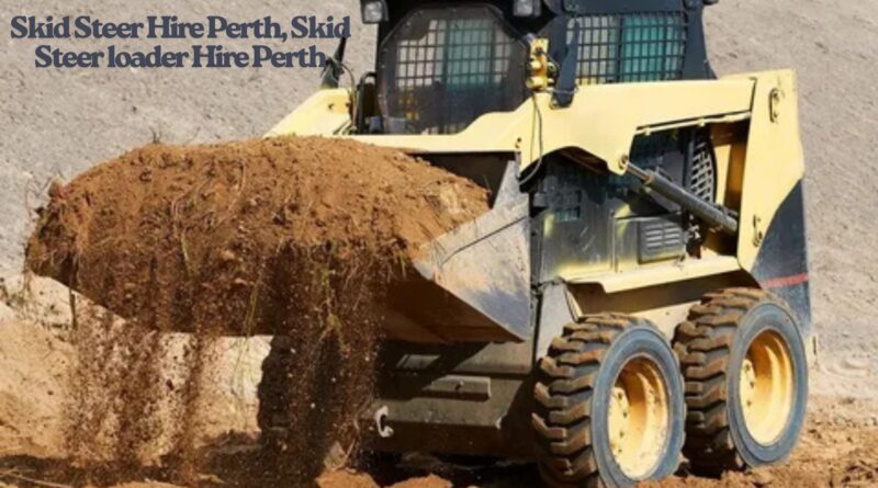 Skid Steer Hire Perth : Affordable & Reliable Skid Steer Loader Hire